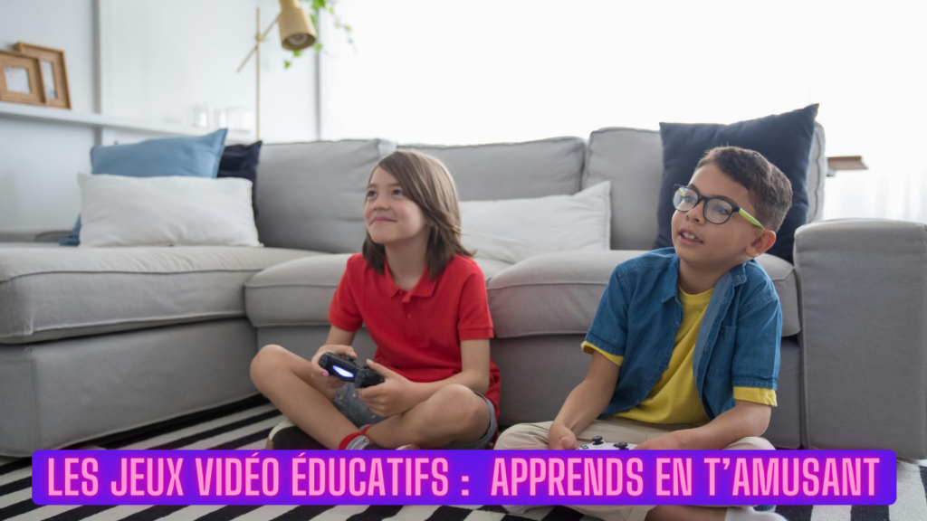 Jeux Vidéo éducatifs : Apprends en t'amusant